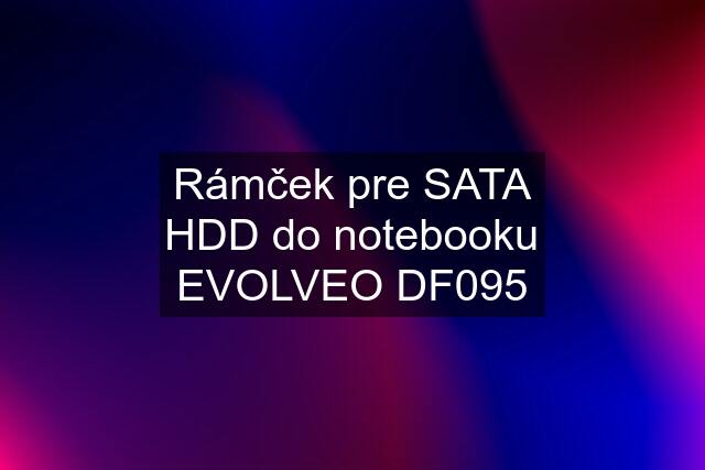 Rámček pre SATA HDD do notebooku EVOLVEO DF095