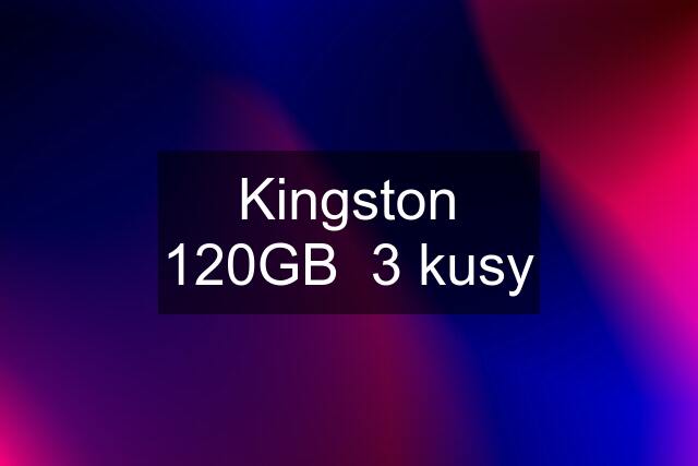 Kingston 120GB  3 kusy