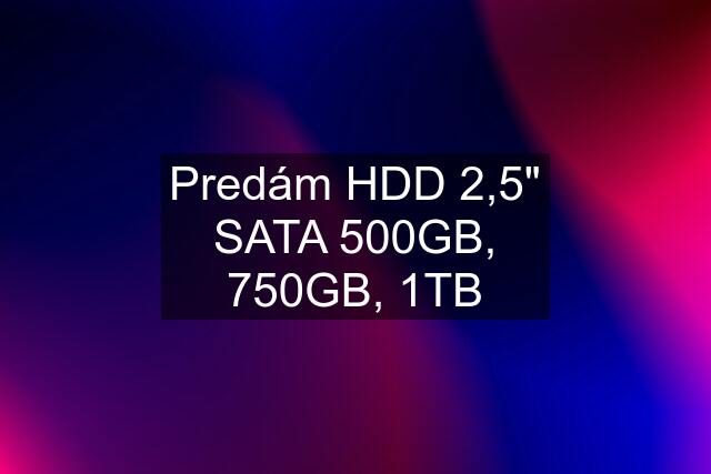 Predám HDD 2,5" SATA 500GB, 750GB, 1TB