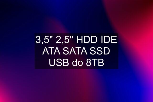 3,5" 2,5" HDD IDE ATA SATA SSD USB do 8TB