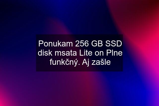 Ponukam 256 GB SSD disk msata Lite on Plne funkčný. Aj zašle