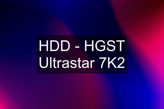 HDD - HGST Ultrastar 7K2