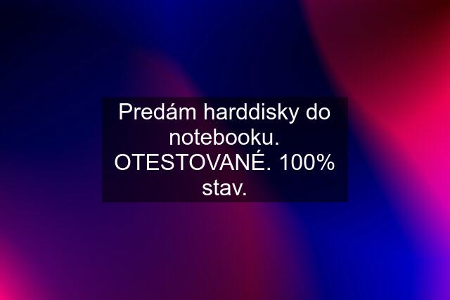 Predám harddisky do notebooku. OTESTOVANÉ. 100% stav.