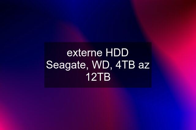 externe HDD Seagate, WD, 4TB az 12TB