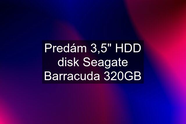 Predám 3,5" HDD disk Seagate Barracuda 320GB