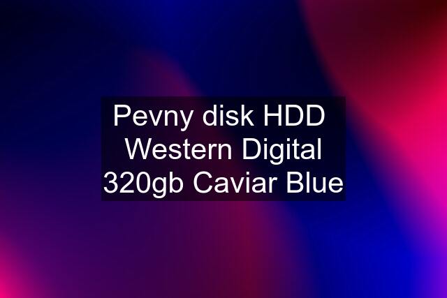 Pevny disk HDD  Western Digital 320gb Caviar Blue