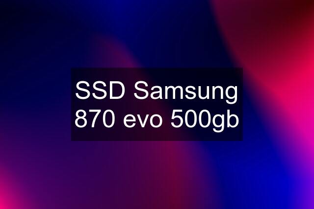 SSD Samsung 870 evo 500gb