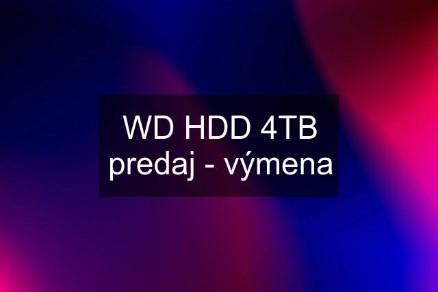 WD HDD 4TB predaj - výmena