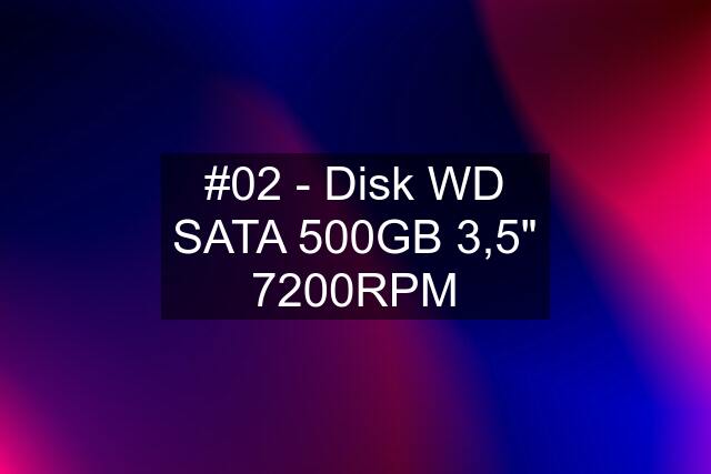 #02 - Disk WD SATA 500GB 3,5" 7200RPM