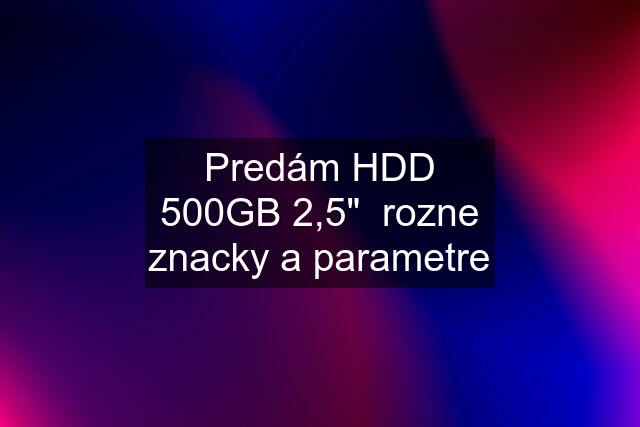 Predám HDD 500GB 2,5"  rozne znacky a parametre