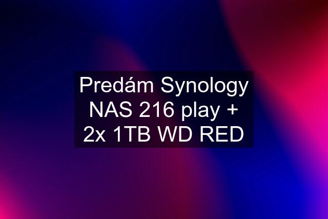 Predám Synology NAS 216 play + 2x 1TB WD RED