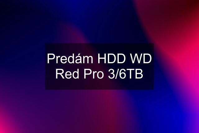 Predám HDD WD Red Pro 3/6TB