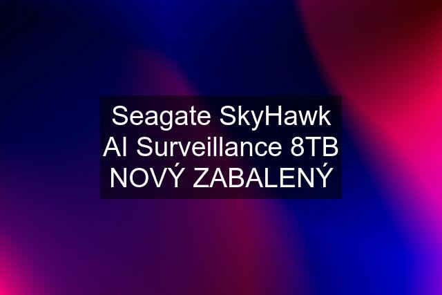 Seagate SkyHawk AI Surveillance 8TB NOVÝ ZABALENÝ