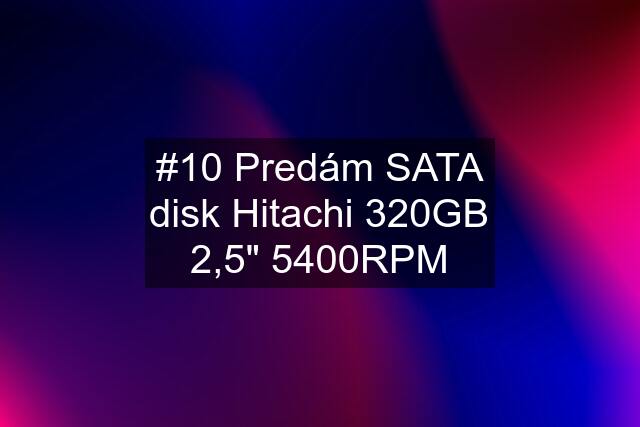 #10 Predám SATA disk Hitachi 320GB 2,5" 5400RPM