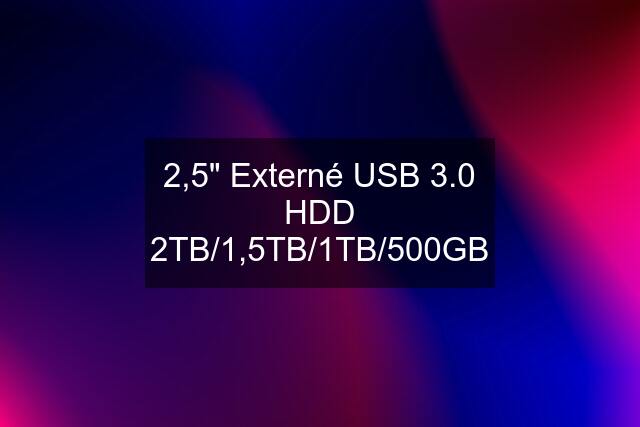 2,5" Externé USB 3.0 HDD 2TB/1,5TB/1TB/500GB