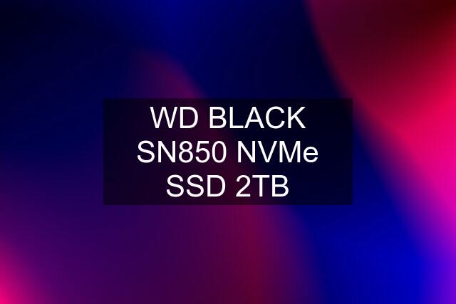 WD BLACK SN850 NVMe SSD 2TB