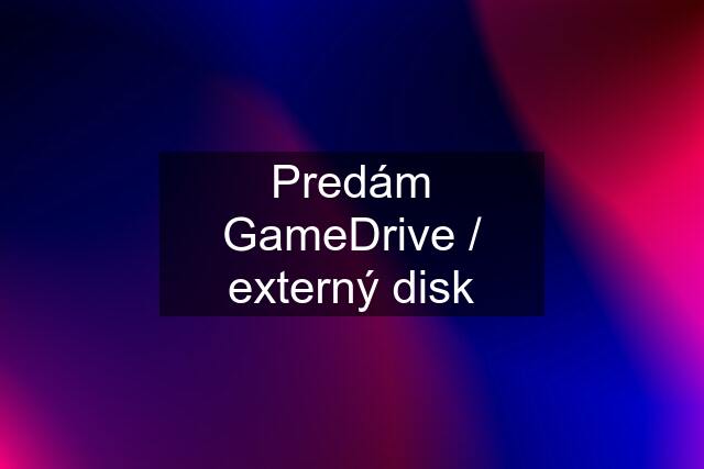 Predám GameDrive / externý disk