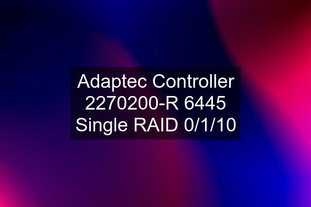 Adaptec Controller 2270200-R 6445 Single RAID 0/1/10