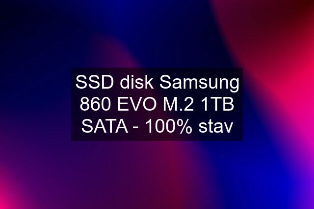 SSD disk Samsung 860 EVO M.2 1TB SATA - 100% stav