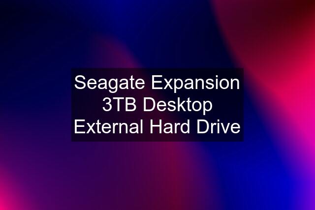 Seagate Expansion 3TB Desktop External Hard Drive