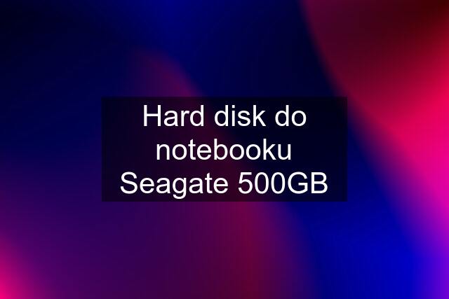 Hard disk do notebooku Seagate 500GB