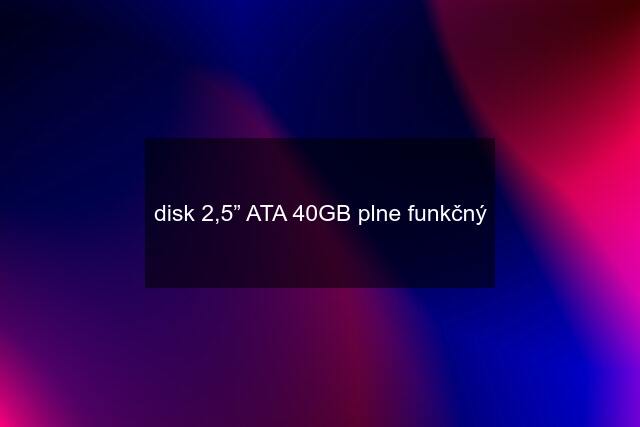 disk 2,5” ATA 40GB plne funkčný