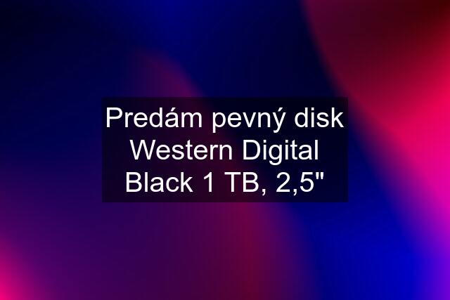 Predám pevný disk Western Digital Black 1 TB, 2,5"