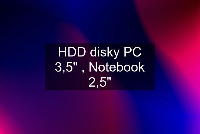 HDD disky PC 3,5" , Notebook 2,5"