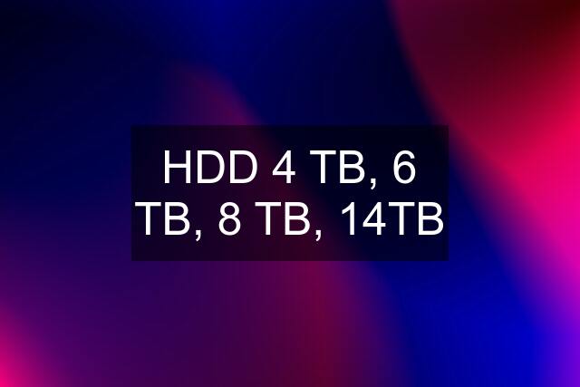 HDD 4 TB, 6 TB, 8 TB, 14TB