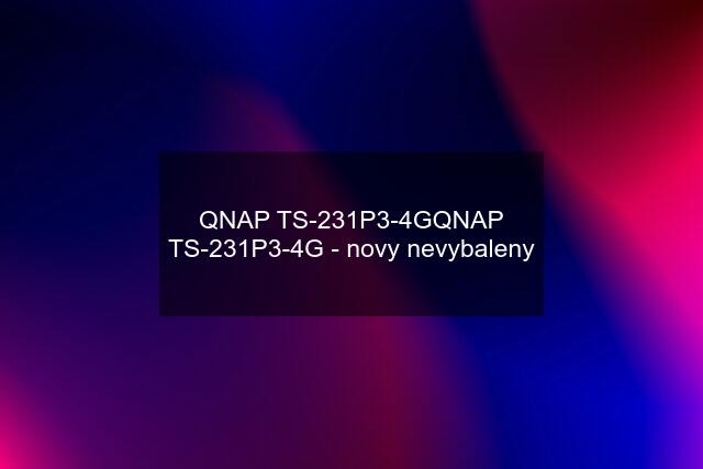QNAP TS-231P3-4GQNAP TS-231P3-4G - novy nevybaleny