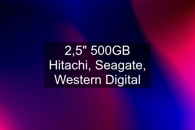 2,5" 500GB Hitachi, Seagate, Western Digital