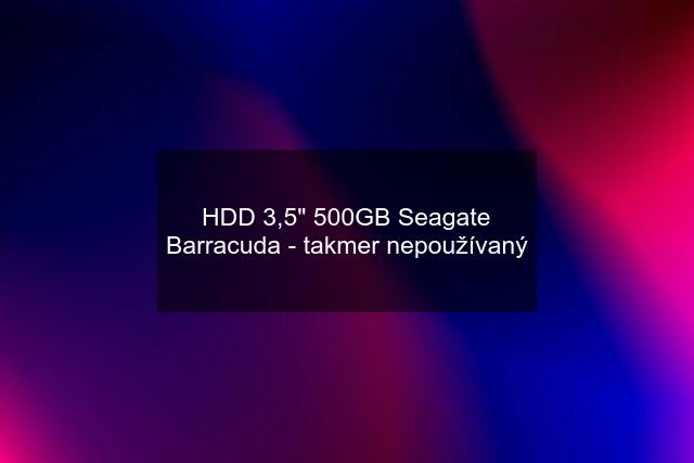 HDD 3,5" 500GB Seagate Barracuda - takmer nepoužívaný