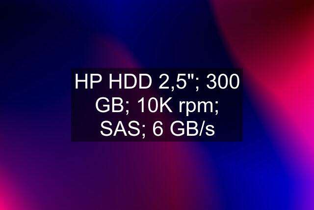 HP HDD 2,5"; 300 GB; 10K rpm; SAS; 6 GB/s