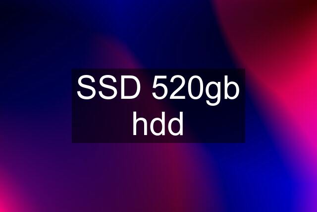 SSD 520gb hdd