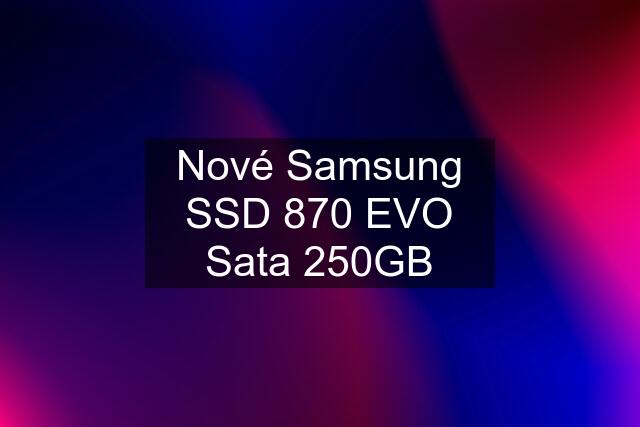 Nové Samsung SSD 870 EVO Sata 250GB