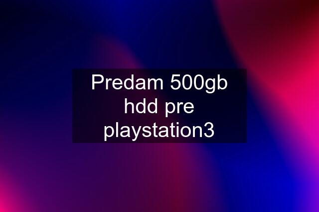 Predam 500gb hdd pre playstation3