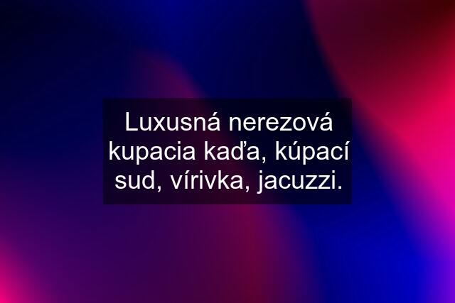 Luxusná nerezová kupacia kaďa, kúpací sud, vírivka, jacuzzi.