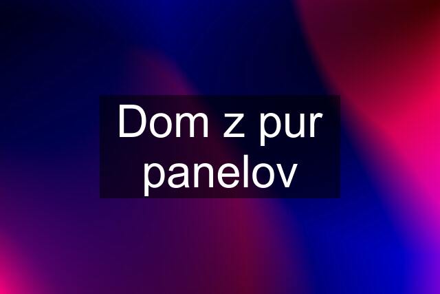 Dom z pur panelov