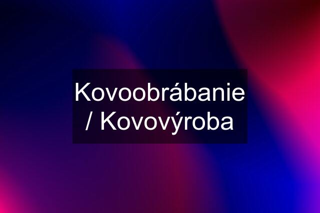 Kovoobrábanie / Kovovýroba