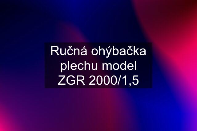 Ručná ohýbačka plechu model ZGR 2000/1,5