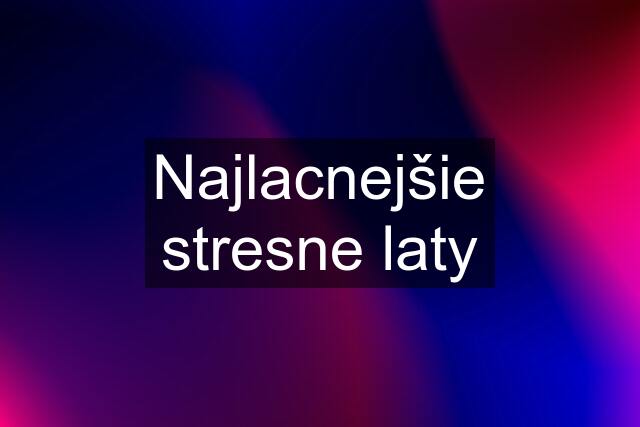 Najlacnejšie stresne laty