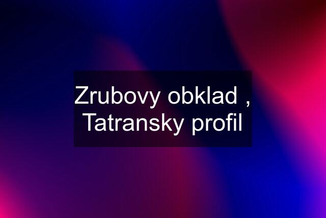 Zrubovy obklad , Tatransky profil