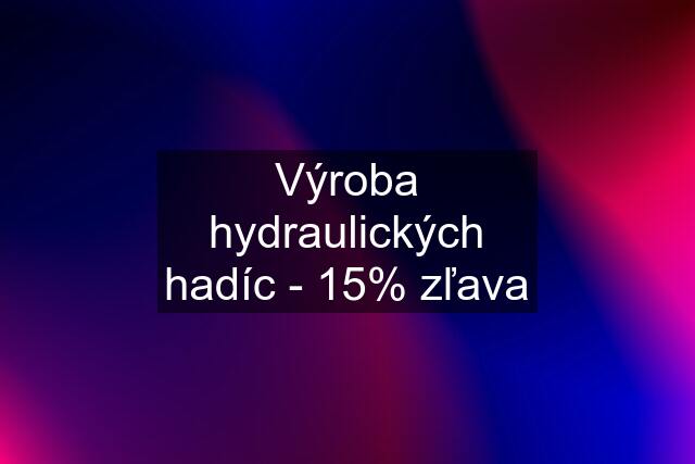 Výroba hydraulických hadíc - 15% zľava
