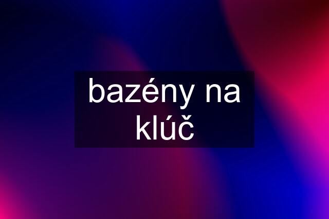 bazény na klúč