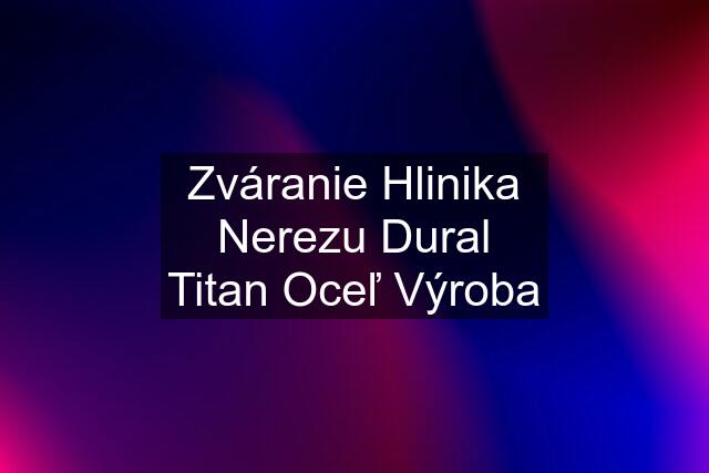 Zváranie Hlinika Nerezu Dural Titan Oceľ Výroba