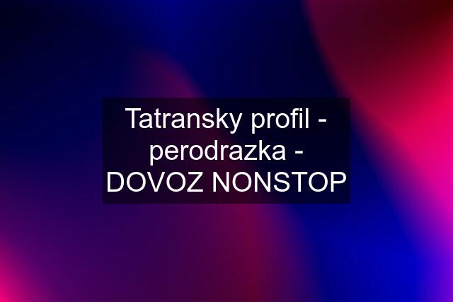 Tatransky profil - perodrazka - DOVOZ NONSTOP