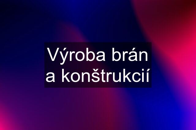 Výroba brán a konštrukcií