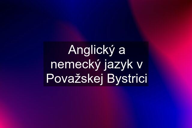 Anglický a nemecký jazyk v Považskej Bystrici