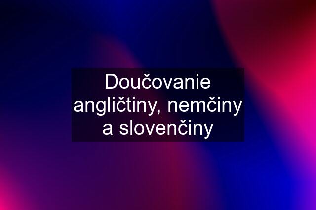 Doučovanie angličtiny, nemčiny a slovenčiny