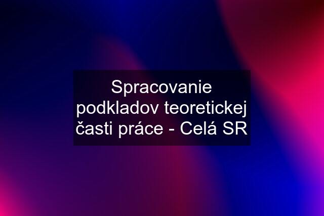 Spracovanie podkladov teoretickej časti práce - Celá SR